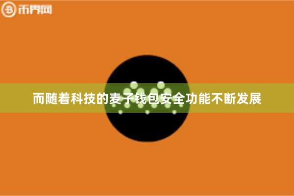 而随着科技的麦子钱包安全功能不断发展