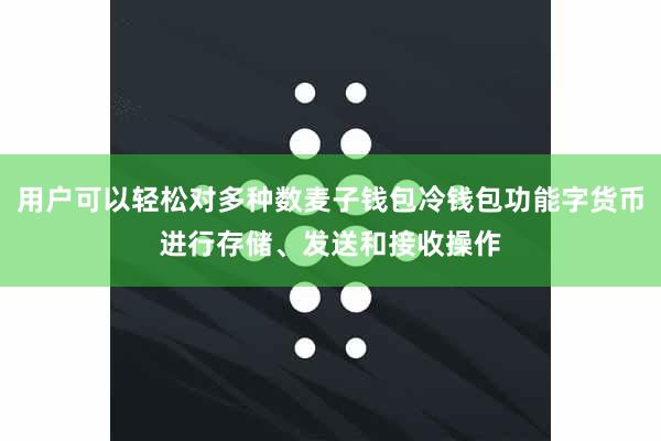 用户可以轻松对多种数麦子钱包冷钱包功能字货币进行存储、发送和接收操作